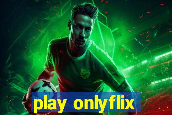 play onlyflix